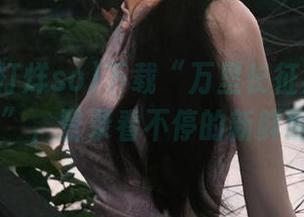 下载“万里长征黑料不打烊so”，登录看不停的新鲜黑料！